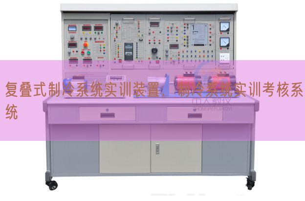 复叠式制冷体系实训拆卸,制冷体系实训查核体系(图1) 复叠式制冷体系实训拆卸,制冷体系实训查核体系(图1)